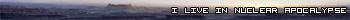 I LIVE IN NUCLEAR APOCALYPSE