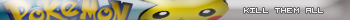 Pokemon kill them all