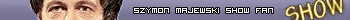 *Szymon Majewski Show Fan*