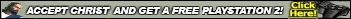 Accept Christ and get a Free Playstation 2