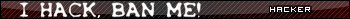 I Hack, Ban Me Userbar by GiBR