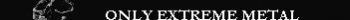ONLY EXTREME METAL