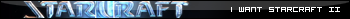 I WANT STARCCRAFT II