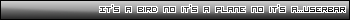It's a bird no it's a plane no it's a ...Userbar