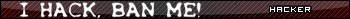 I Hack, Ban Me Userbar by GiBR