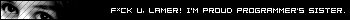 f*ck U, lamer! i'm proud programmer's sister